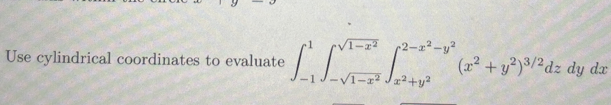 Use cylindrical coordinates to evaluate - 1 1 - 1