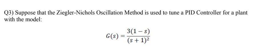 Q 3 ) Suppose that the Ziegler - Nichols