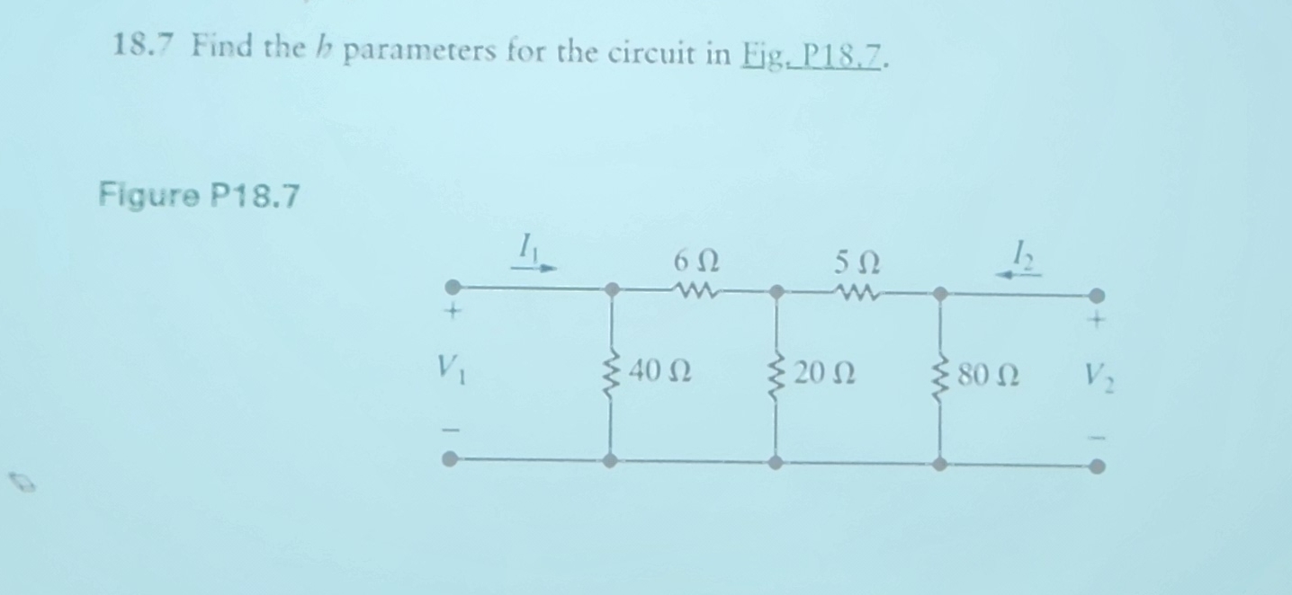 1 8 . 7 Find the h parameters for the circuit in