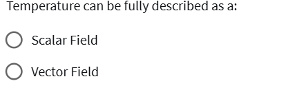 Temperature can be fully described as a: Scalar