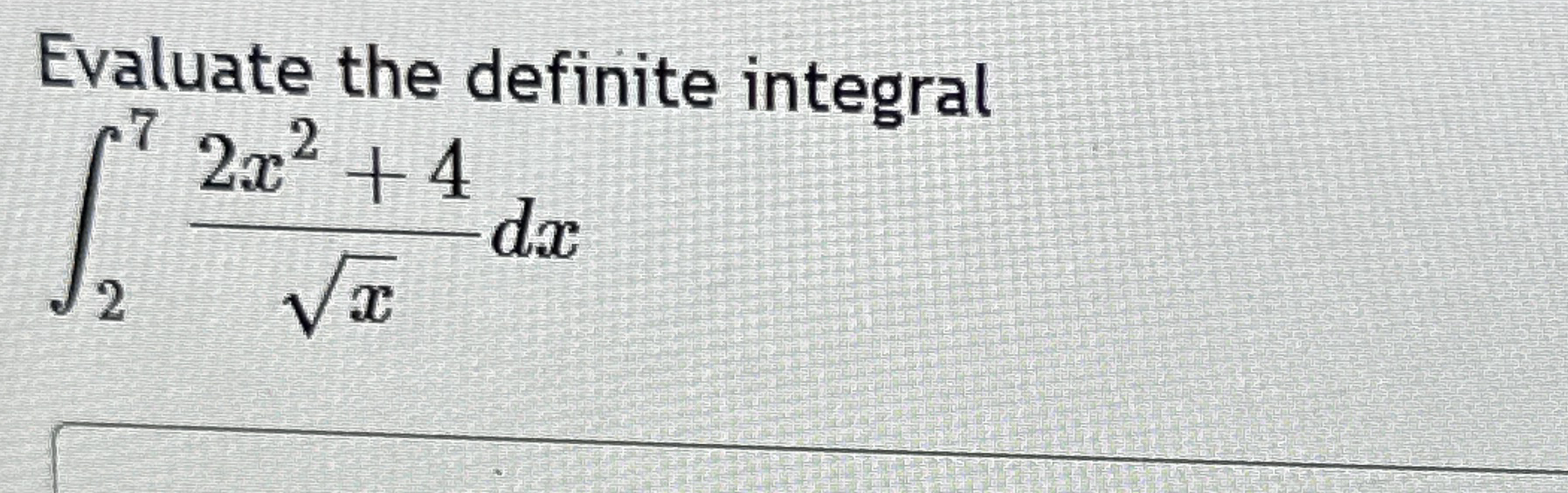 Evaluate the definite integral 2 7 2 x 2 + 4 x 2