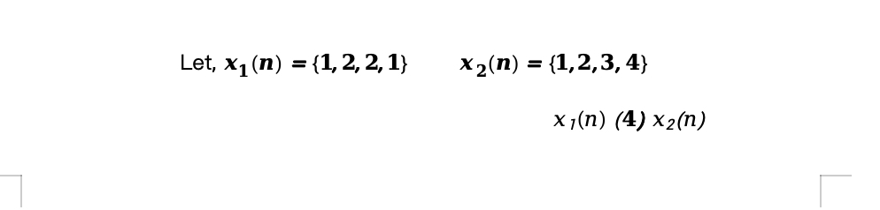 Let, x 1 ( n ) = { 1 , 2 , 2 , 1 } , x 2 ( n ) =