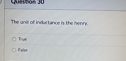 The unit of inductance is the henry. True False
