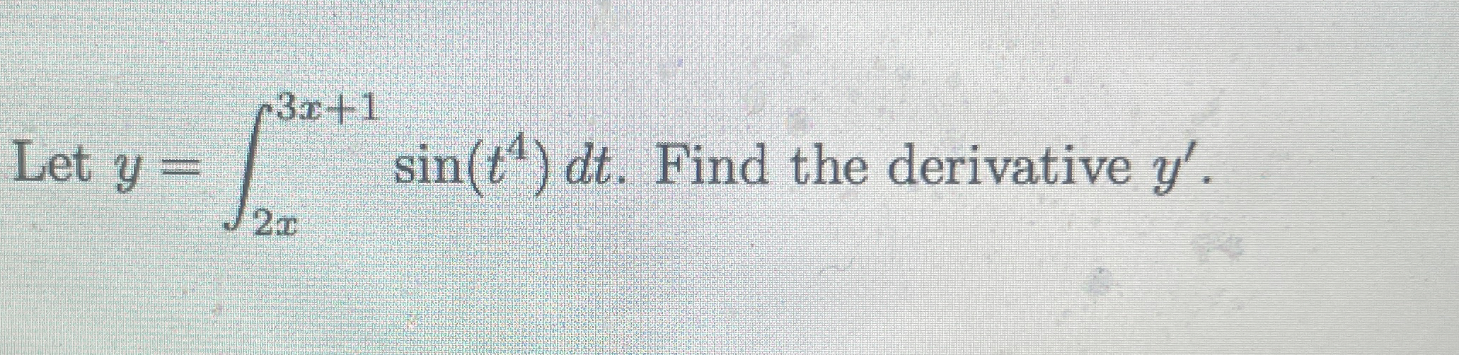 Let y = 2 x 3 x + 1 s i n ( t 4 ) d t . Find the
