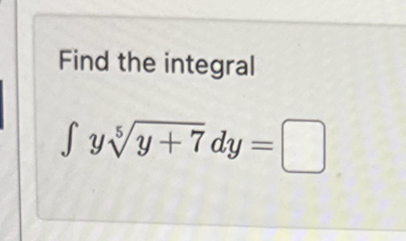 Find the integral y y + 7 5 d y =