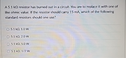 A 5 . 1 k resistor has burned out in a circuit.