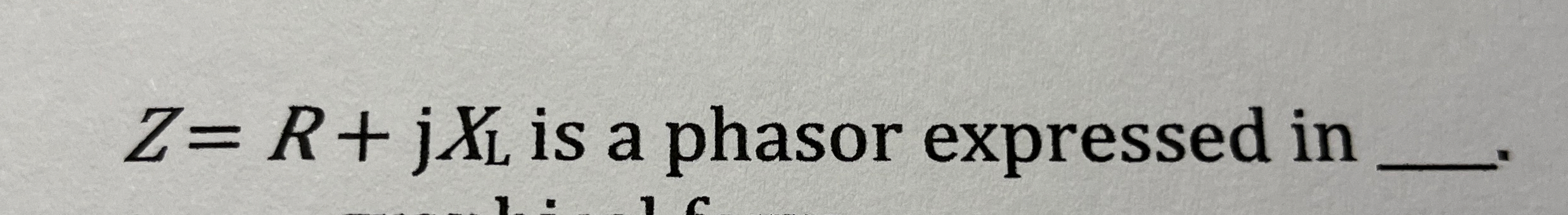 Z = R + j x L is a phasor expressed in