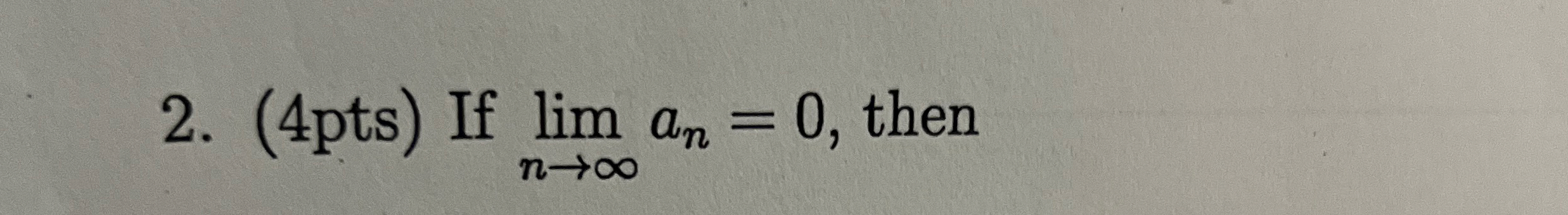 ( 4 pts ) If lim n a n = 0 , then