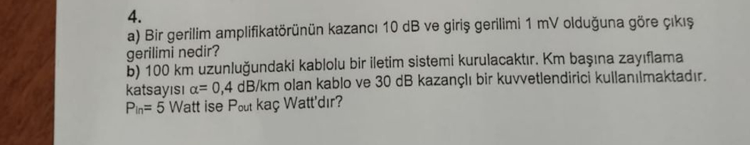 4 . a ) Bir gerilim amplifikat r n n kazanc 1 0