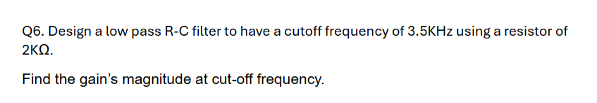 Q 6 . Design a low pass R - C filter to have a
