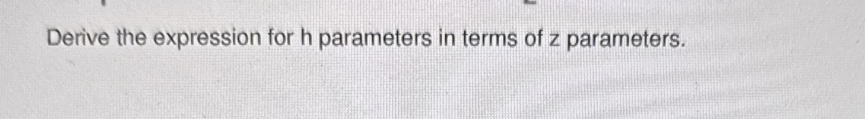 Derive the expression for h parameters in terms