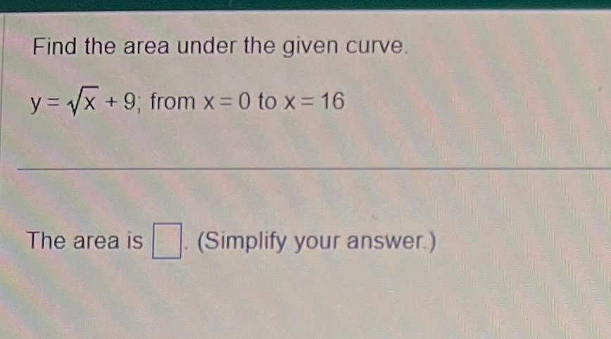 Find the area under the given curve. y = x 2 + 9
