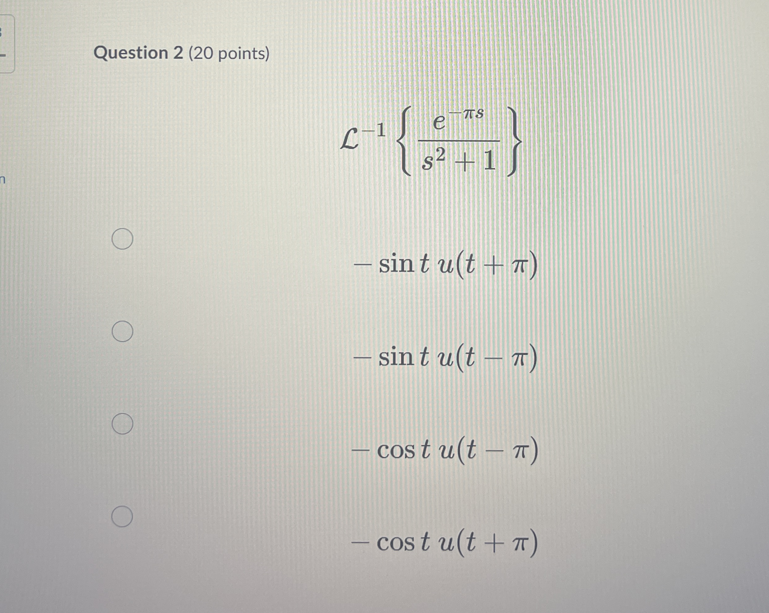 Question 2 ( 2 0 points ) L - 1 { e - s s 2 + 1 }
