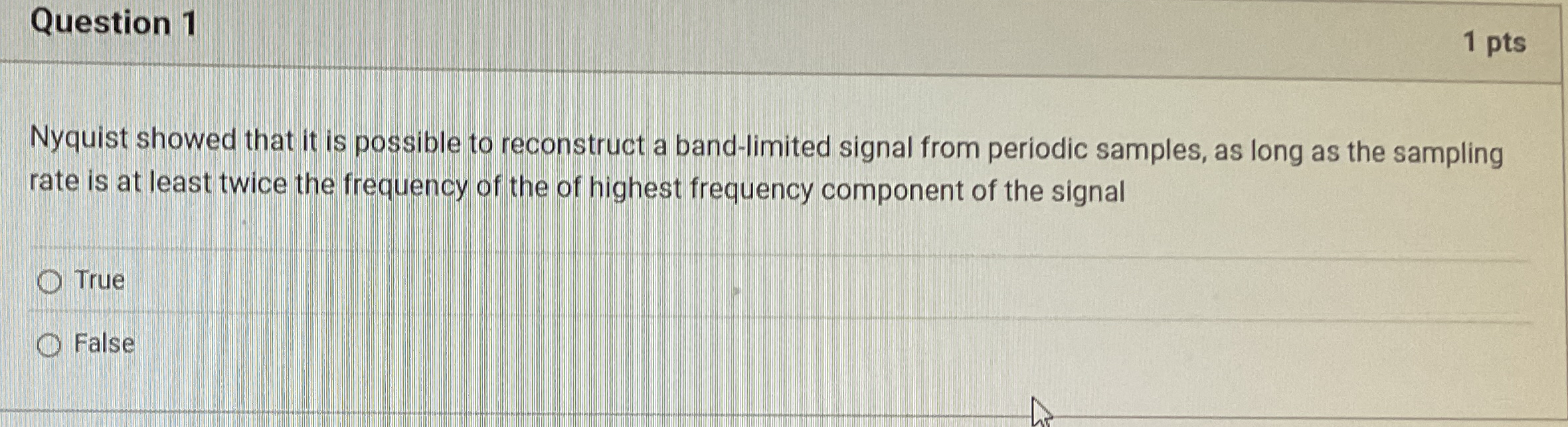 Question 1 1 pts Nyquist showed that it is