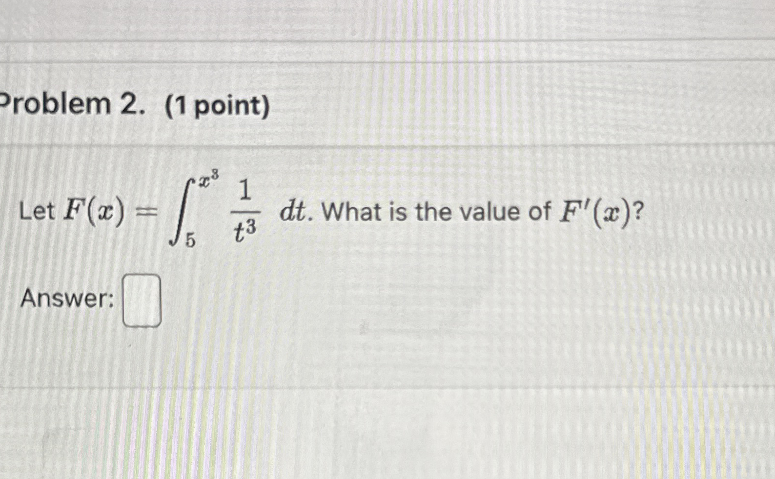 Problem 2 . ( 1 point ) Let F ( x ) = 5 x 8 1 t 3