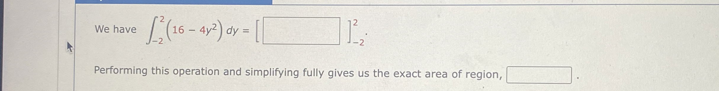 We have - 2 2 ( 1 6 - 4 y 2 ) d y = 1