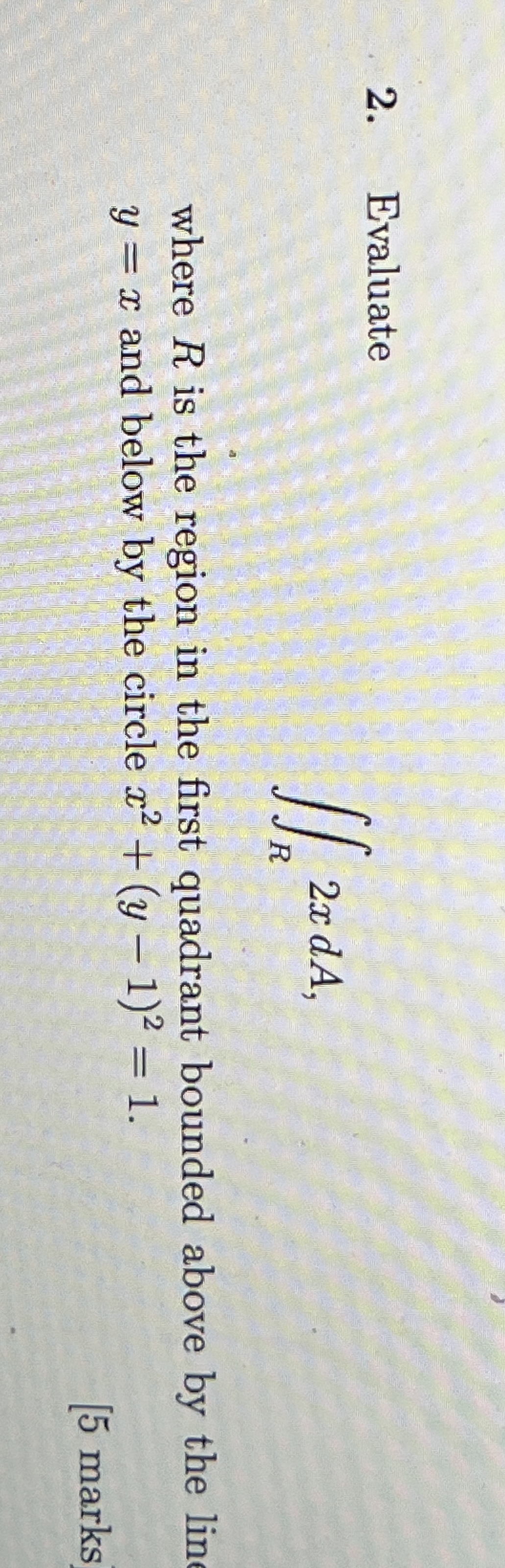 Evaluate R 2 xdA where R is the region in the