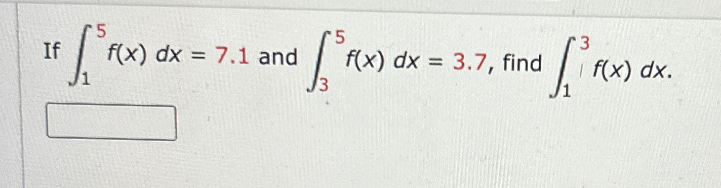 If 1 5 f ( x ) d x = 7 . 1 and 3 5 f ( x ) d x =
