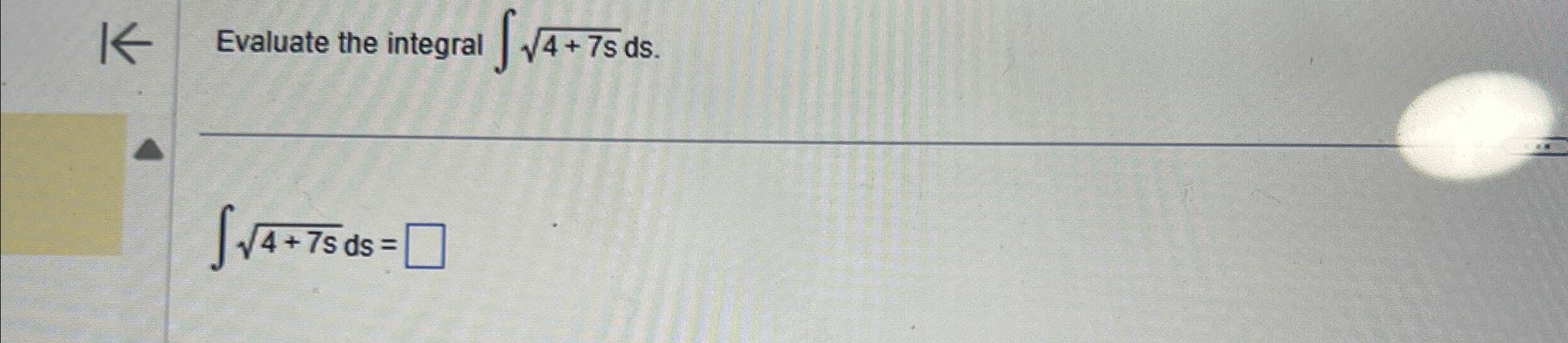 Evaluate the integral 4 + 7 s 2 d s 4 + 7 s 2 d s