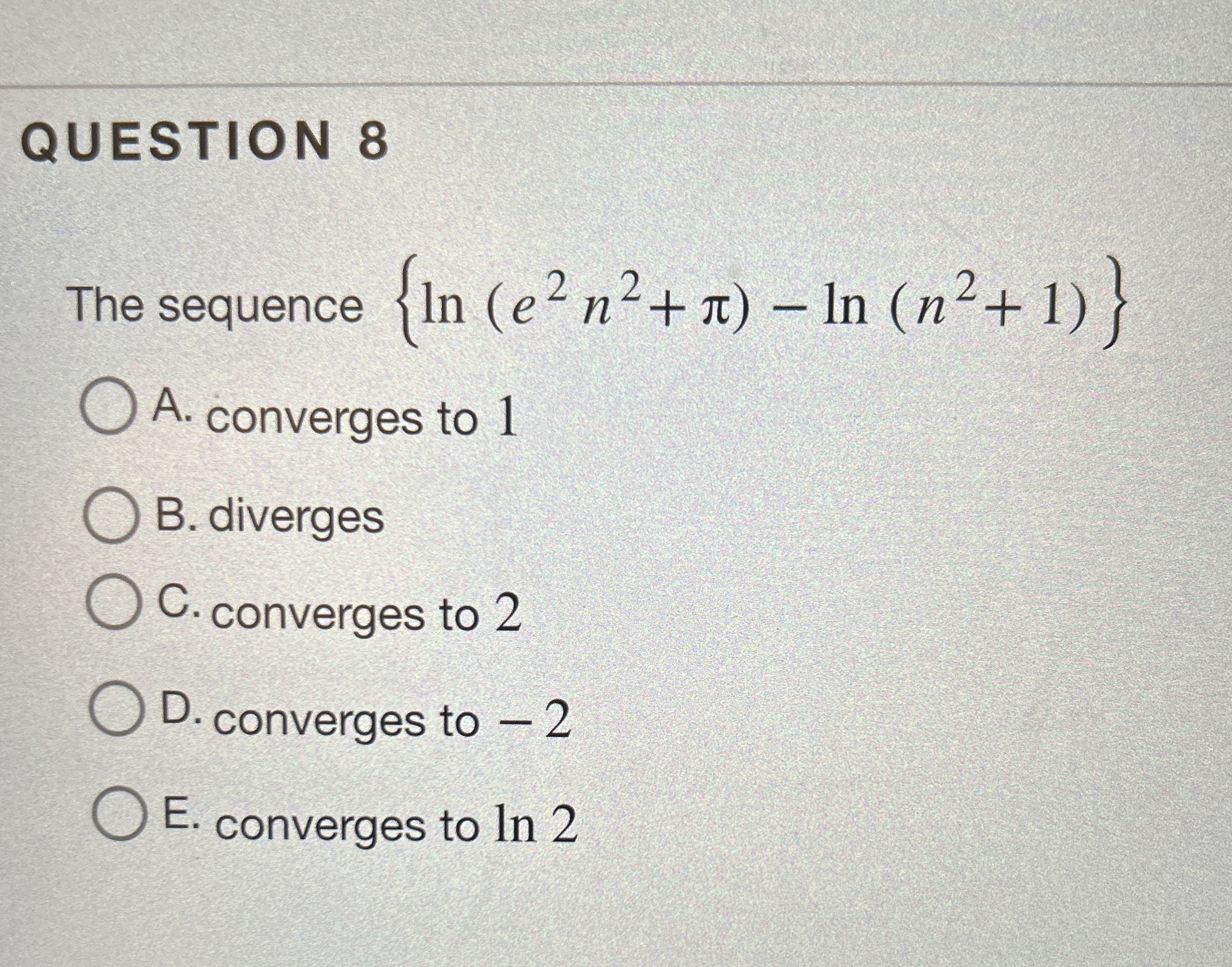 QUESTION 8 The sequence { l n ( e 2 n 2 + ) - l n