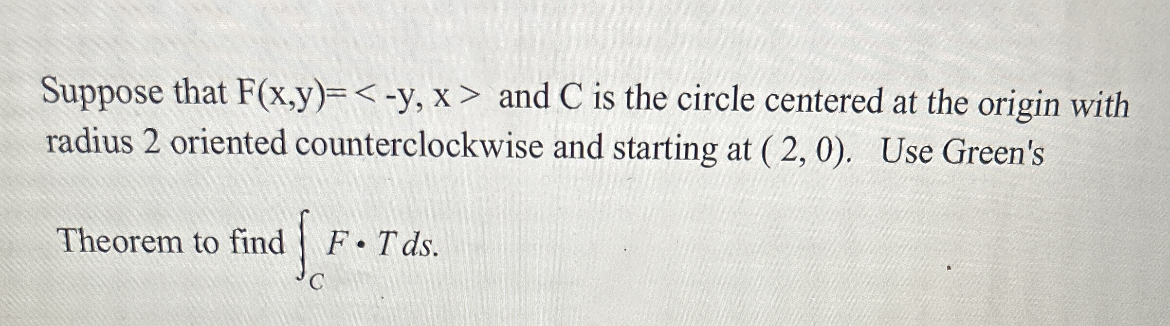 Suppose that F ( x , y ) = < - y , x > and C is