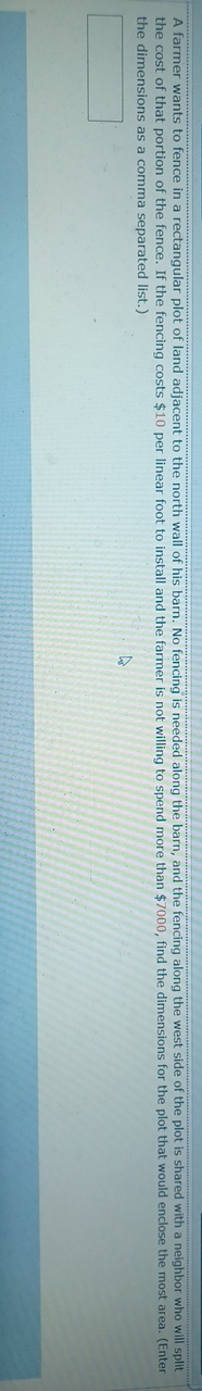 A farmer wants to fence in a rectangular plot of