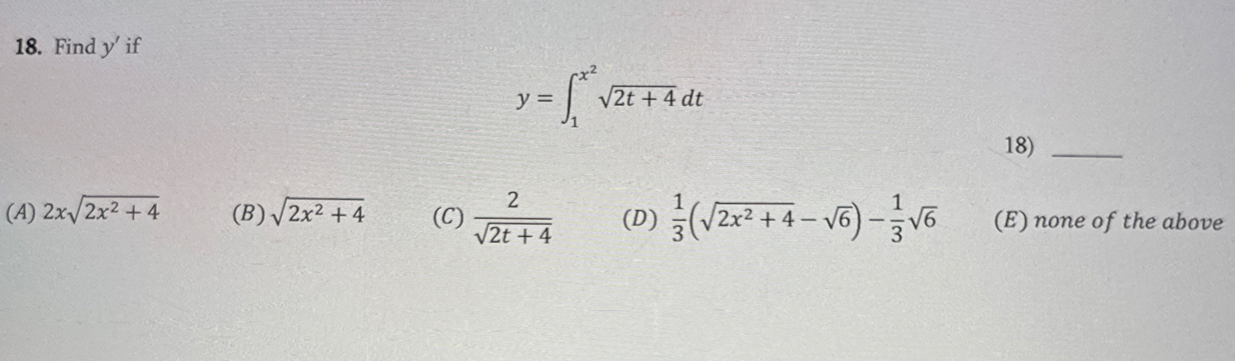 Find y ' if y = 1 x 2 2 t + 4 2 d t ( A ) 2 x 2 x