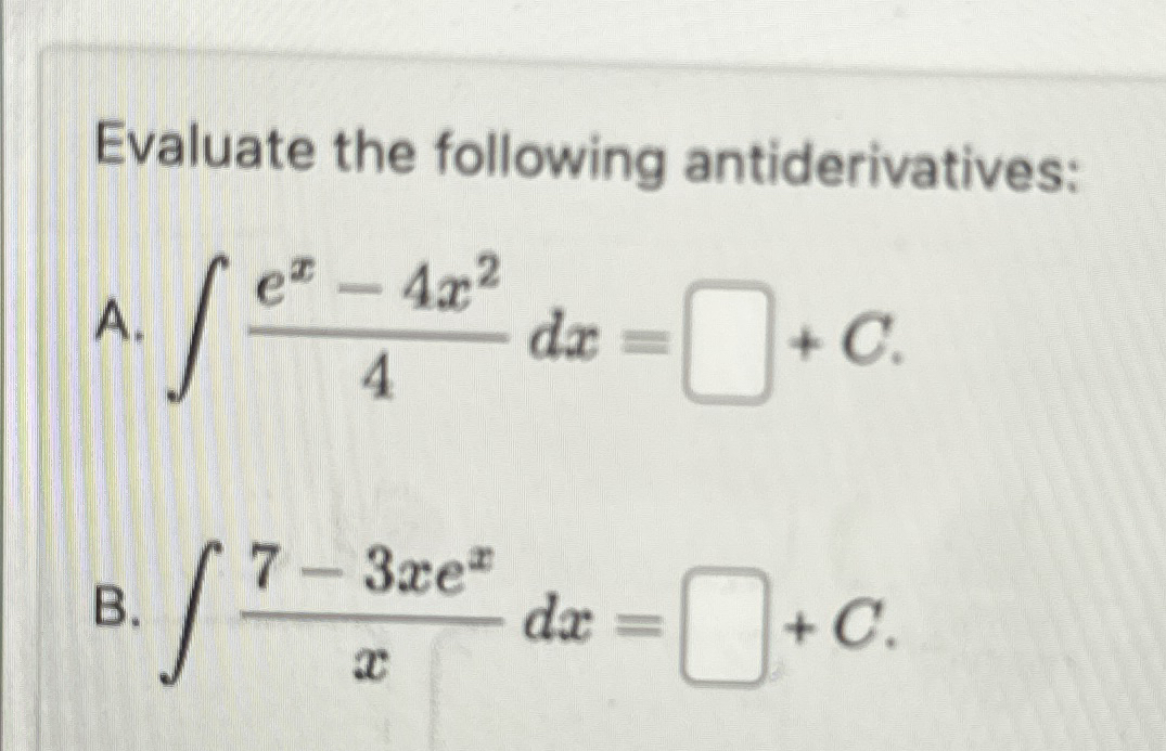 Evaluate the following antiderivatives: A . e x -