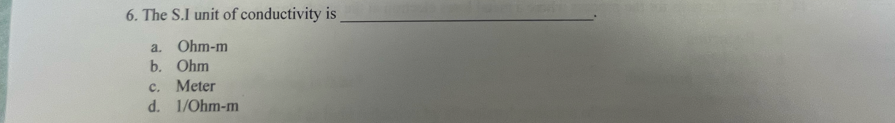 The S . I unit of conductivity a . Ohm - m b .