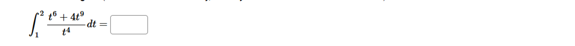 \ int _ 1 ^ 2 ( t ^ ( 6 ) + 4 t ^ ( 9 ) ) / ( t ^