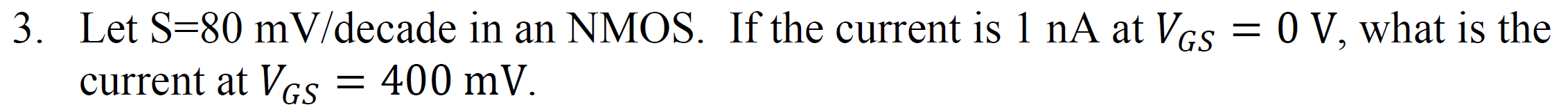 Let S = 8 0 mV / decade in an NMOS. If the
