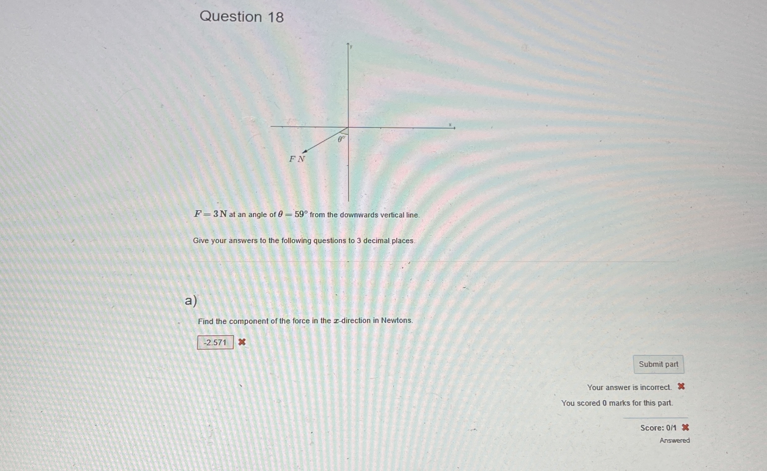 Question 1 8 F = 3 N at an angle of = 5 9 from