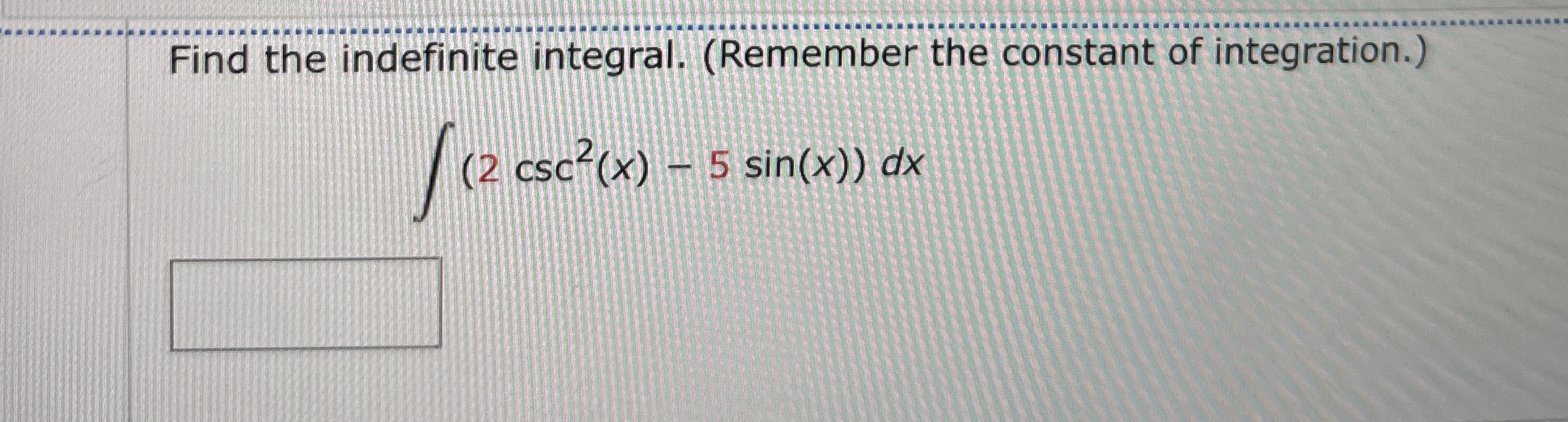Find the indefinite integral. ( Remember the