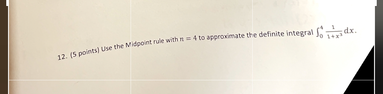 ( 5 points ) Use the Midpoint rule with n = 4 to
