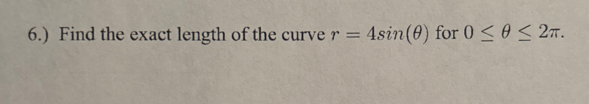 6 . ) Find the exact length of the curve r = 4 s