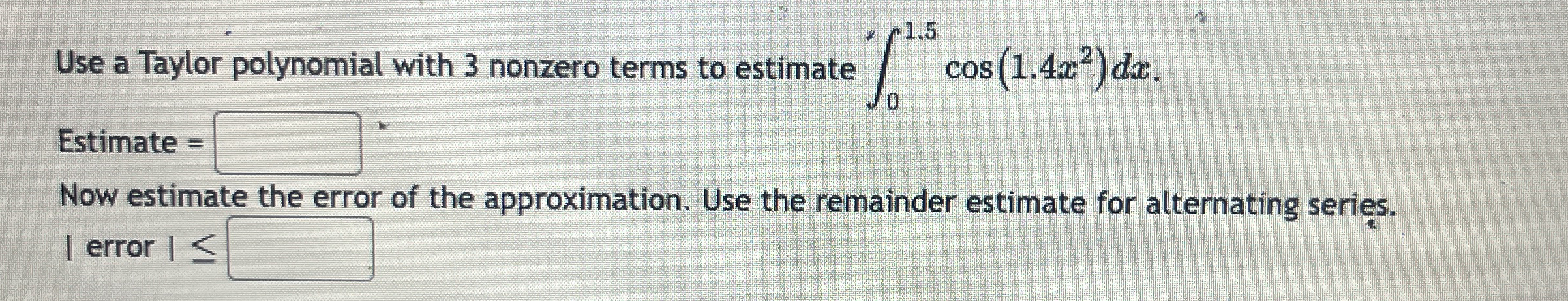 Use a Taylor polynomial with 3 nonzero terms to