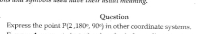 Question Express the point P ( 2 , 1 8 0 , 9 0 )