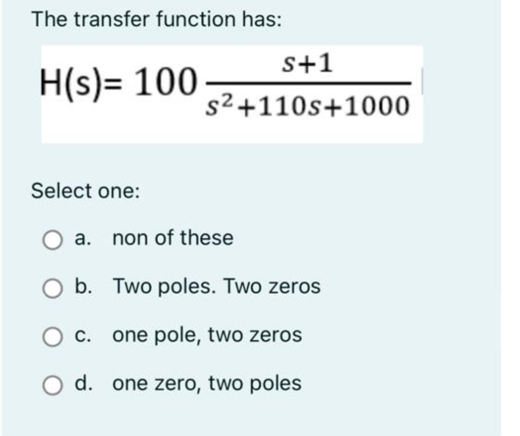 The transfer function has: H ( s ) = 1 0 0 s + 1