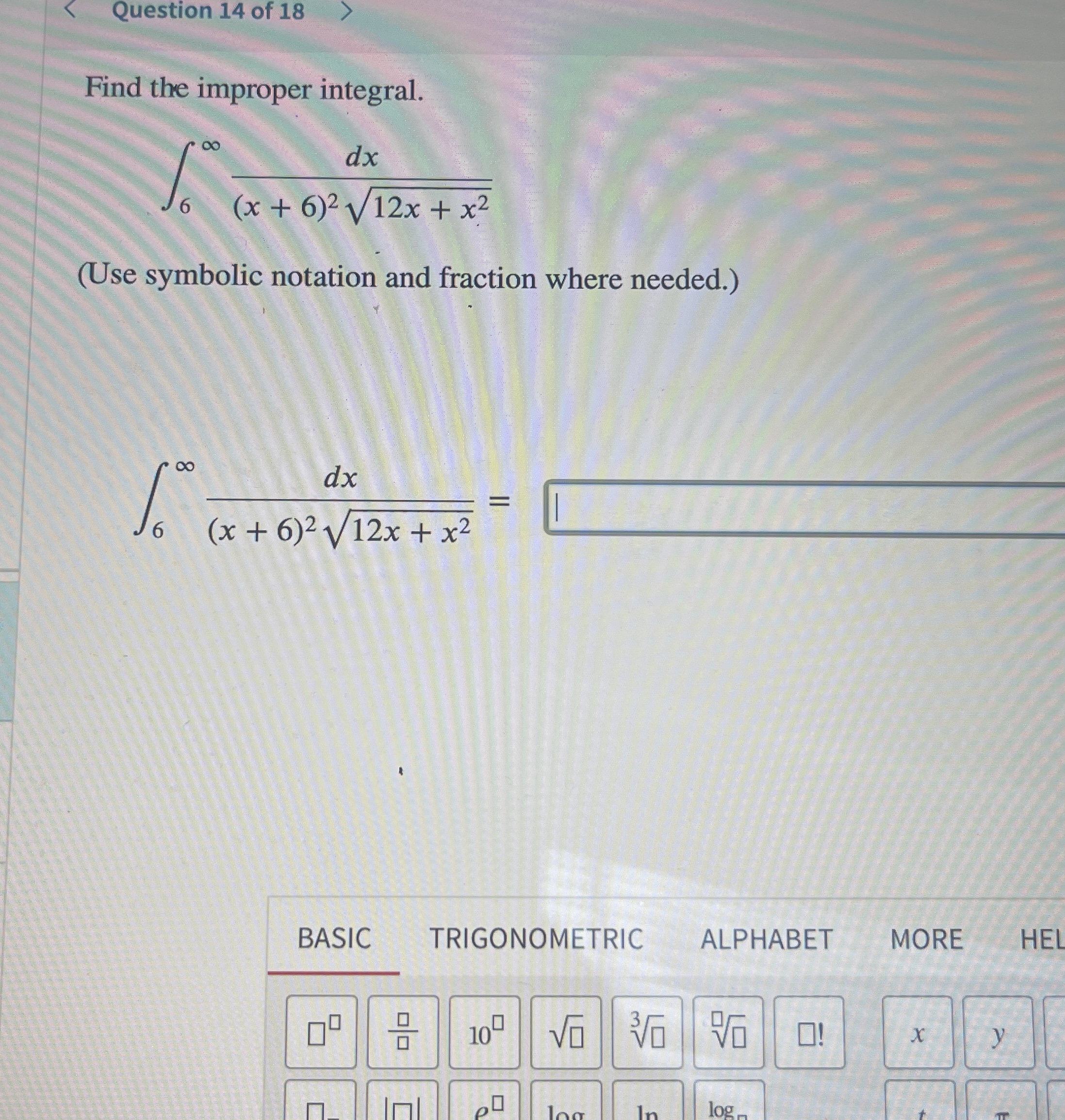 Question 1 4 of 1 8 Find the improper integral. 6