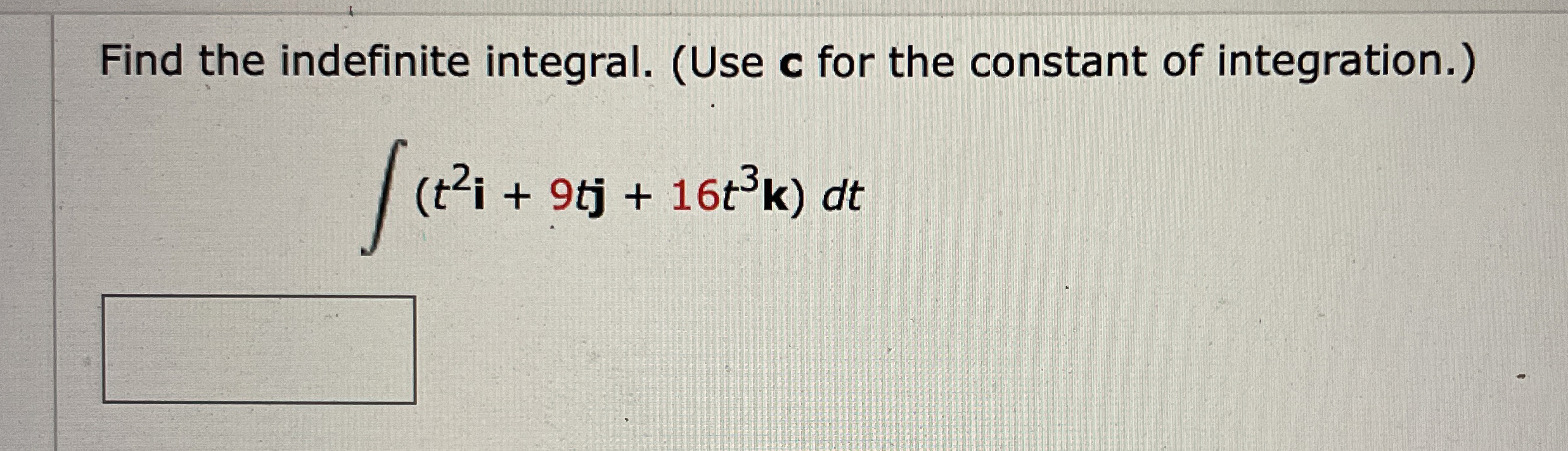 Find the indefinite integral. ( Use c for the