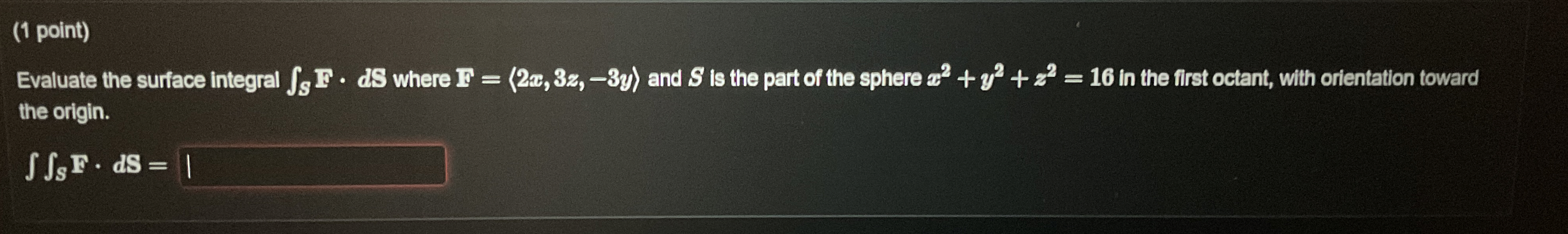 ( 1 point ) Evaluate the surface integral S F * d