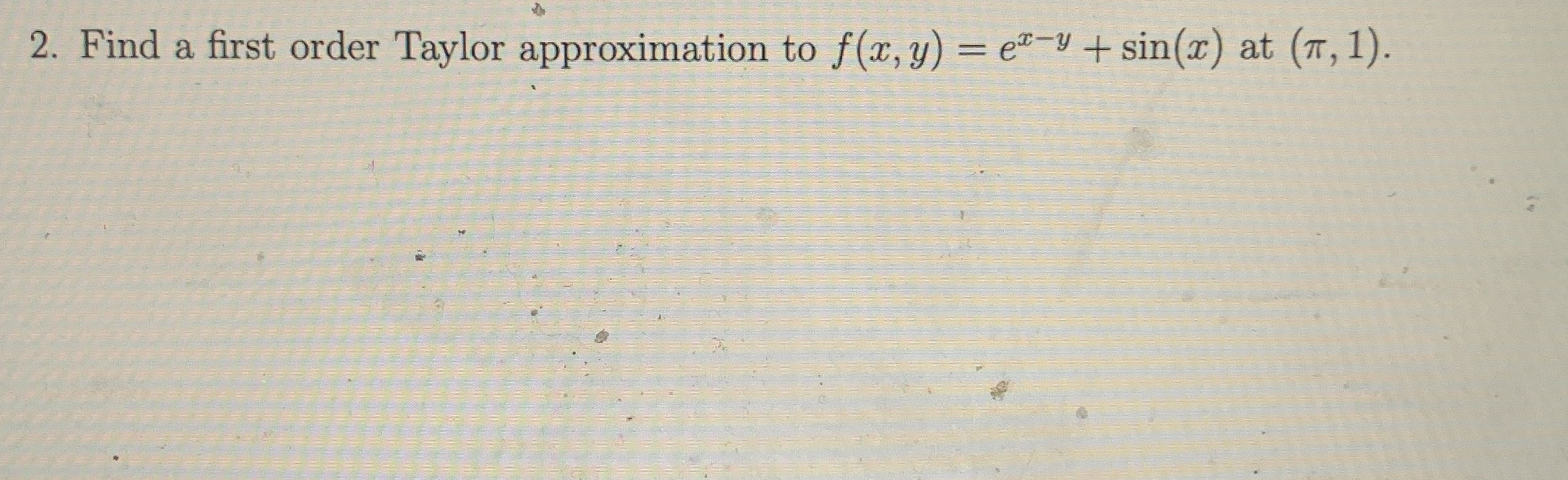 Find a first order Taylor approximation to f ( x