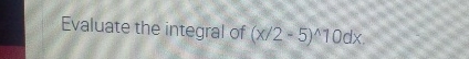 Evaluate the integral of ( x 2 - 5 ) 1 0 d x