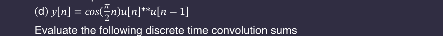 ( d ) y [ n ] = c o s ( 2 n ) u [ n ] * u [ n - 1