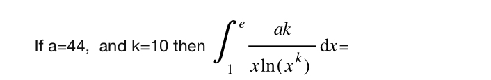 If a = 4 4 , and k = 1 0 then 1 e a k x l n ( x k