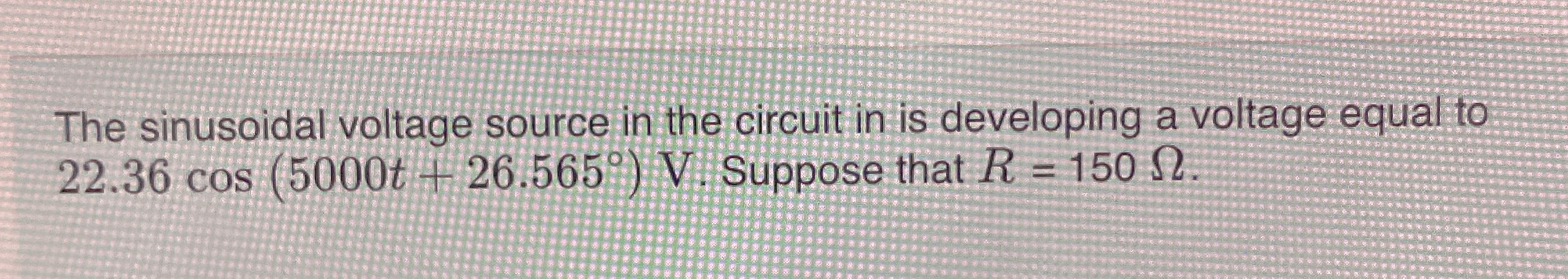 The sinusoidal voltage source in the circuit in