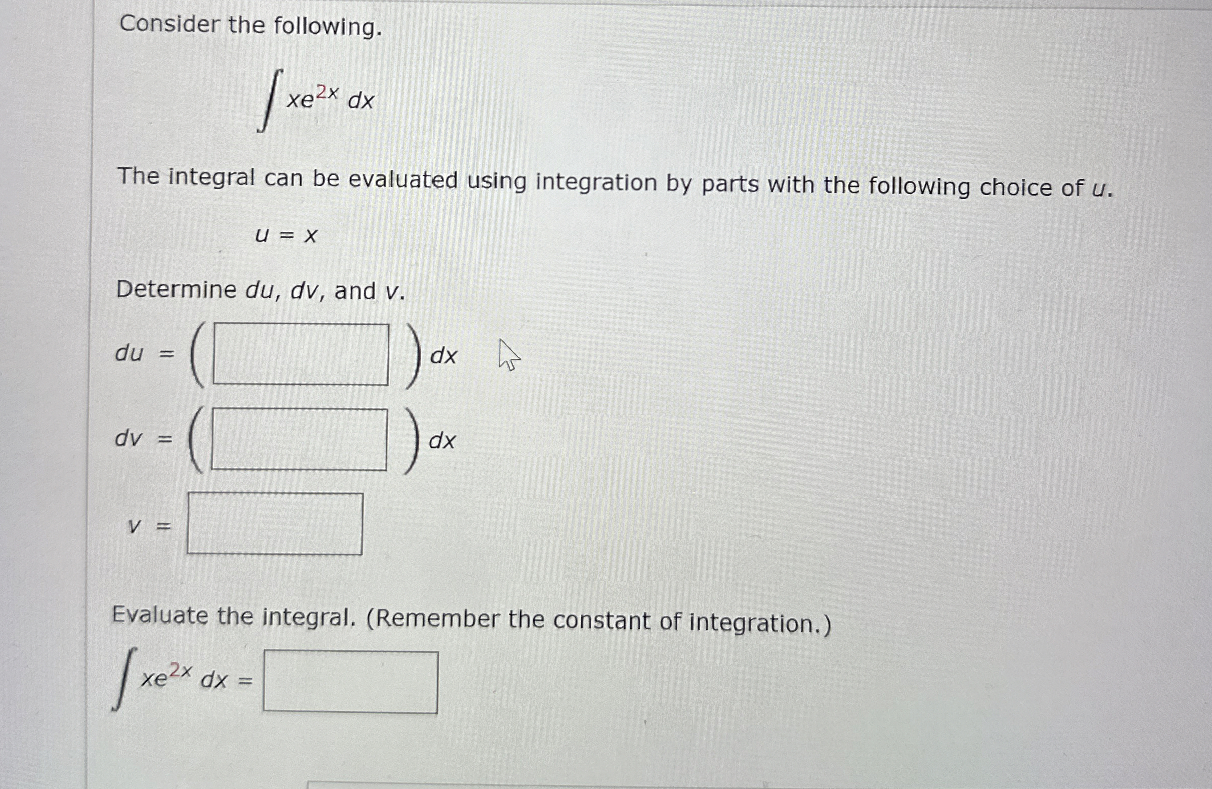 Consider the following. x e 2 x d x The integral