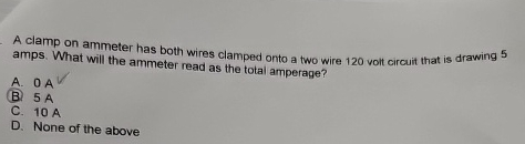 A clamp on ammeter has both wires clamped onto a