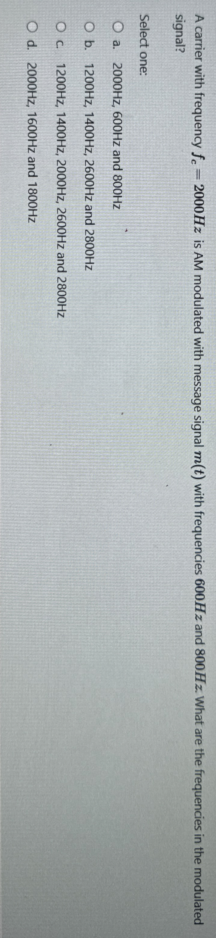 A carrier with frequency f c = 2 0 0 0 H z is AM
