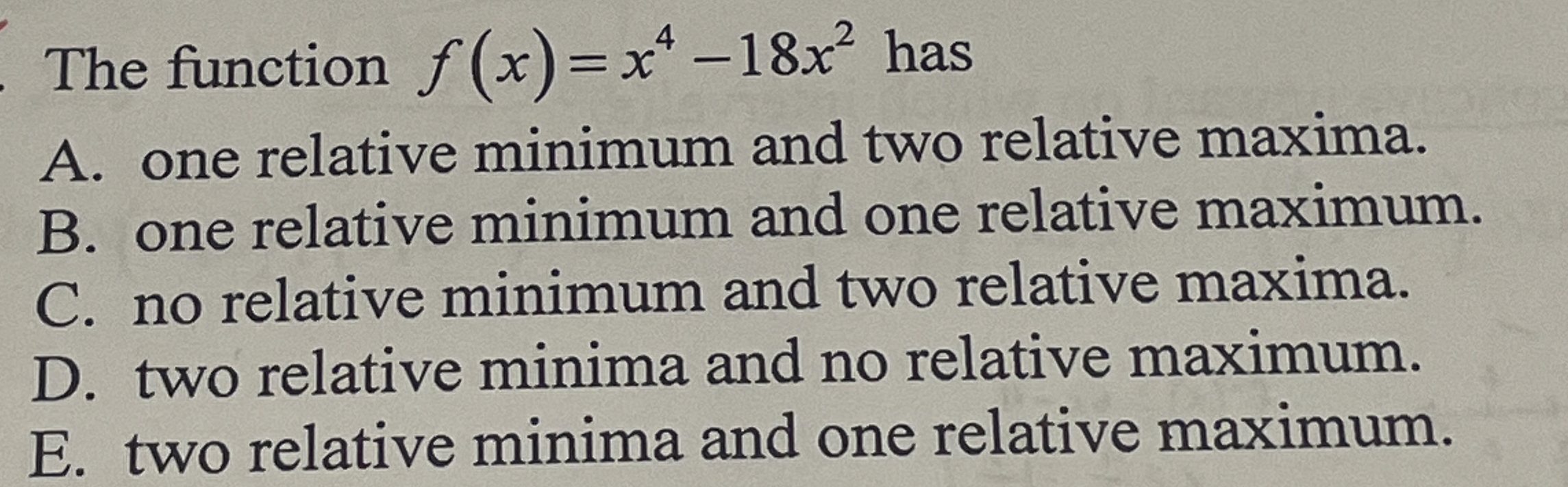 The function f ( x ) = x 4 - 1 8 x 2 has A . one